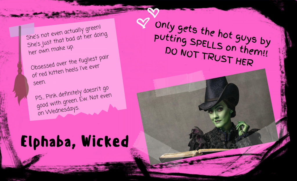 Elphaba, Wicked. She's not even actually green! She's just that bad at her doing her own make up. Obsessed over the 'fugliest' pair of red kitten heels I've ever seen. PS. Pink definitely doesn't go good with green. Ew. Not even on Wednesdays.